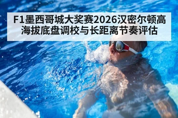 F1墨西哥城大奖赛2026汉密尔顿高海拔底盘调校与长距离节奏评估